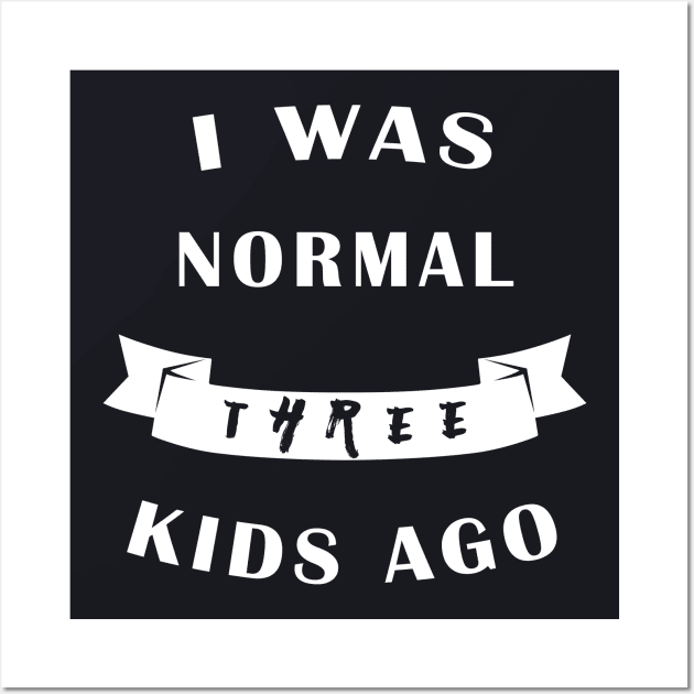 I Was Normal Three Kids Ago Wall Art by MasliankaStepan